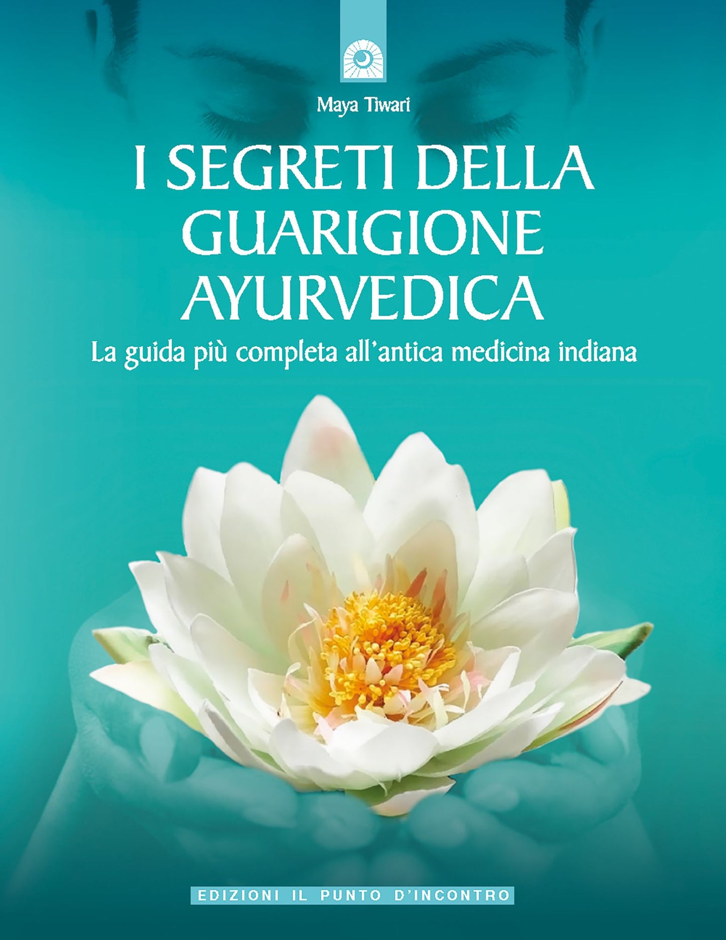 I segreti della guarigione ayurvedica: La guida più completa all'antica medicina indiana.