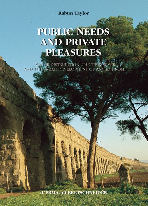 Public Needs and Private Pleasures: Water distribution, the Tiber River and the Urban Development of ancient Rome