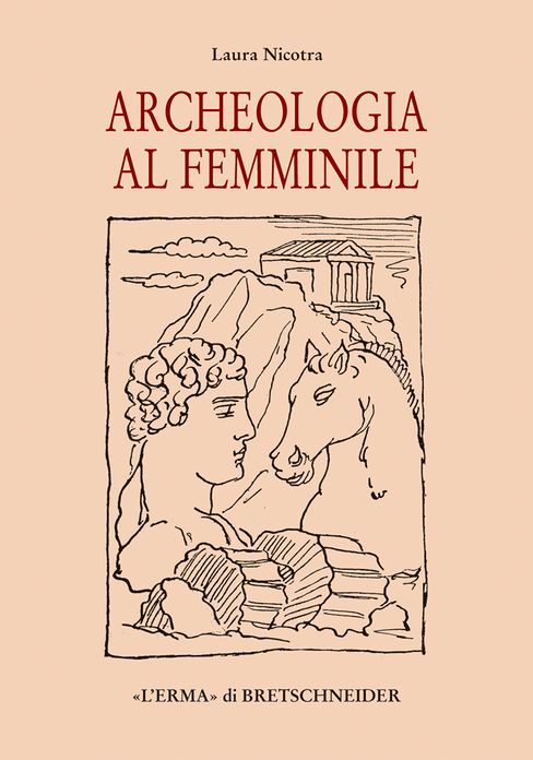 Archeologia al femminile: Il cammino delle donne nella disciplina archeologica attraverso le figure di otto archeologhe classiche vissute dalla meta dell'Ottocento ad oggi