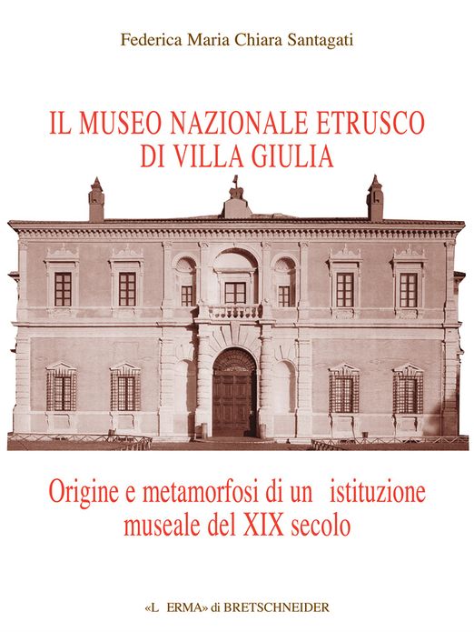 Il Museo Nazionale Etrusco di Villa Giulia: Origine e metamorfosi di un'istituzione museale del XIX secolo