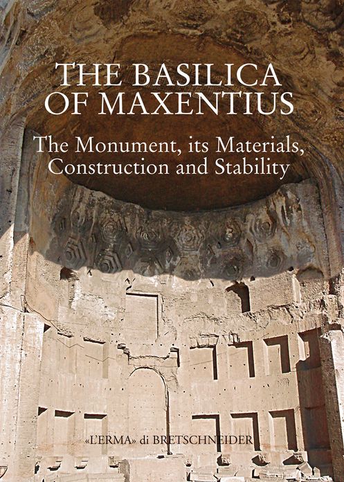 The Basilica of Maxentius: Monument, Materials, Constructions and Stability
