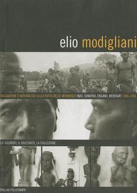Elio Modigliani: Viaggiatore e naturalista sulla rotta delle meraviglie. Nias, Sumatra, Engano, Mentawei. 1886-1894. lo sguardo, il racconto, la Collezione