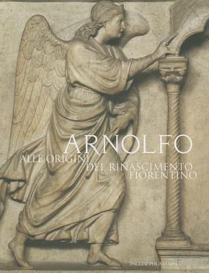 Arnolfo: Alle Origini Del Rinascimento Fiorentino