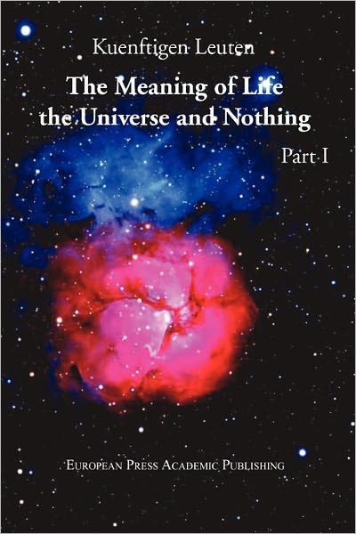 The Meaning Of Life, The Universe, And Nothing - Part I