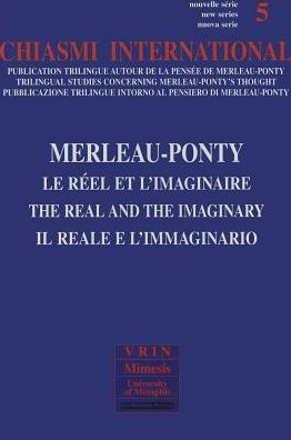 Chiasmi International n. 5: Merleau-Ponty. Le reel et l'imaginaire Merleau-Ponty. The real and the imaginary Merleau-Ponty. Il reale e l'immaginario