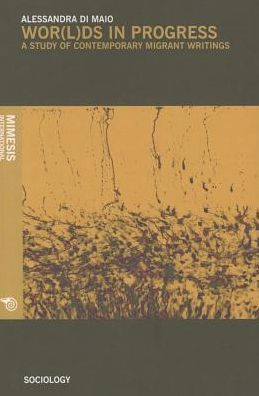 Worlds in Progress : A Study of Contemporary Migrant Writings