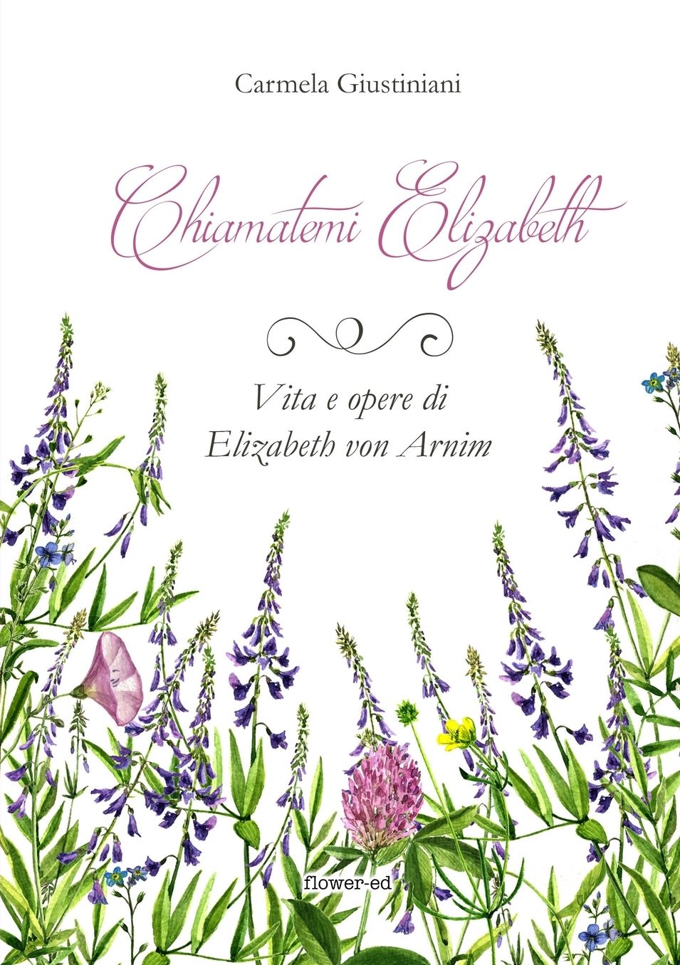 Chiamatemi Elizabeth. Vita e opere di Elizabeth von Arnim