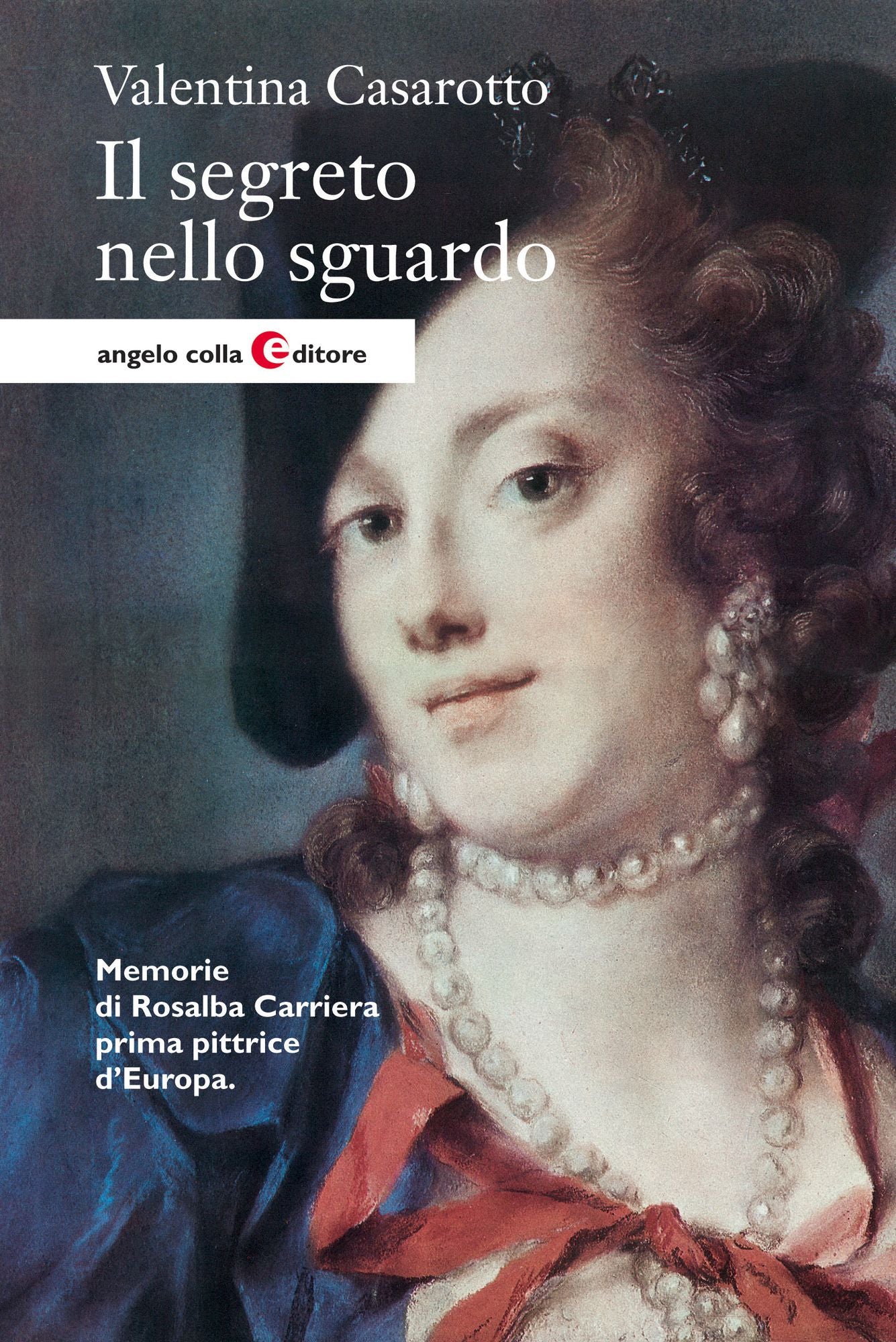 Il segreto nello sguardo: Memorie di Rosalba Carriera prima pittrice d'Europa