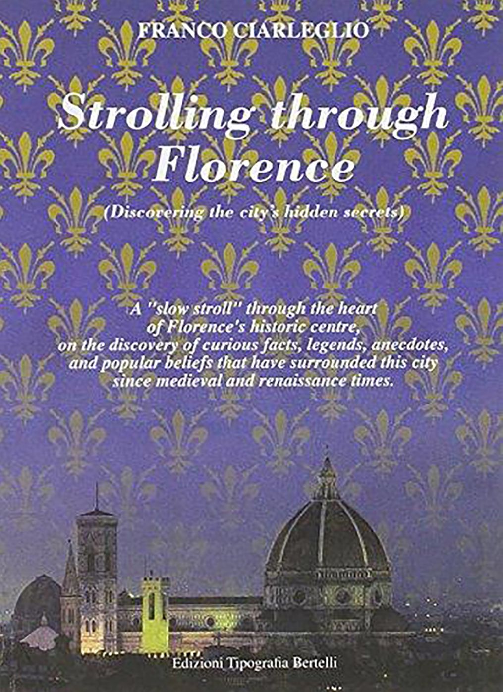 Strolling through Florence (Discovering the city's hidden secrets): A "slow stroll" through the heart of Florence's historic centre, on the discovery of curious facts, legends, anecdotes, and popular beliefs that have surrounded this city since medieval a