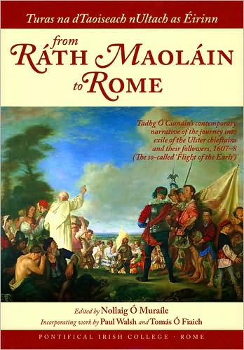 Turas na dTaoiseach nUltach as Eirinn from Rath Maolain to Rome: Tadhg O Cianain's Contemporary Narrative of the So-Called 'Flight of the Earls', 1607-8
