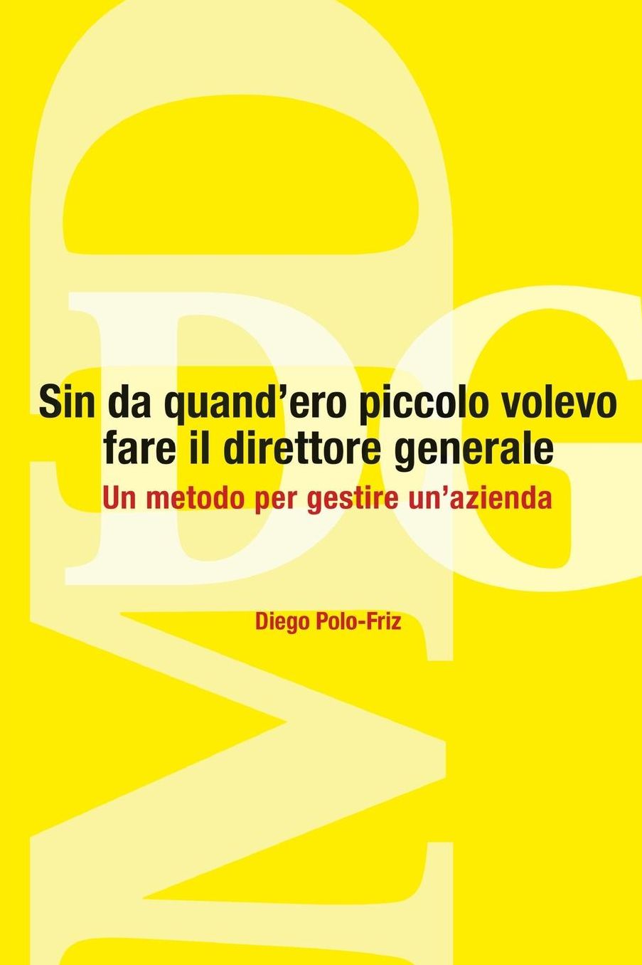 Sin da quand'ero piccolo volevo fare il direttore generale: Un metodo per gestire un'azienda