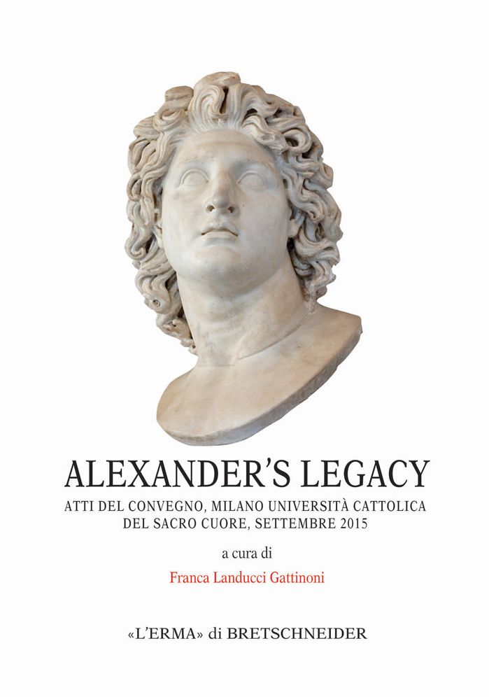 Alexander's Legacy: Atti del Convegno, Milano-Universita Cattolica del Sacro Cuore, settembre 2015