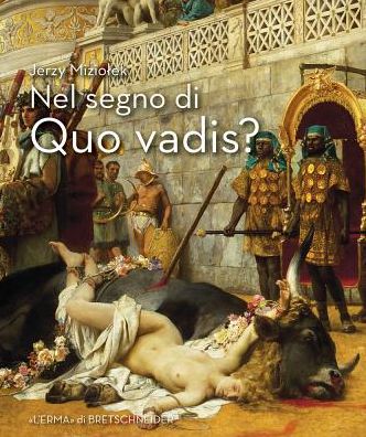 Nel segno di Quo Vadis?: Roma ai tempi di Nerone e dei primni martiri nelle opere di Sienkiewicz, Siemiradzky, Styka e Smuglewicz