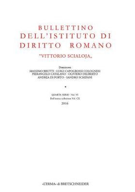 Bullettino dell'istituto di Diritto Romano 'Vittorio Scialoja'. Quarta Serie - Vol. VI. Dellintera collezione Vol. CX, 2016