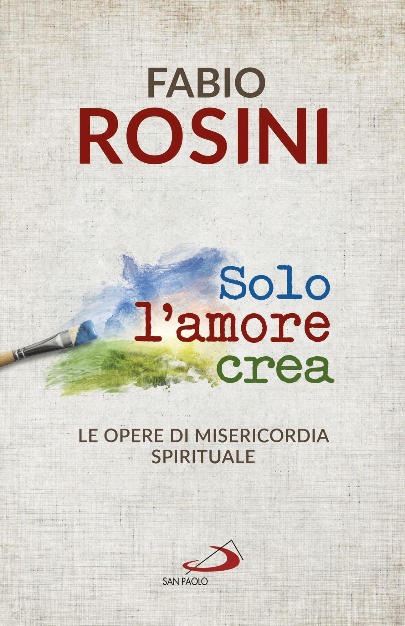 Solo l'amore crea: Le opere di misericordia spirituale