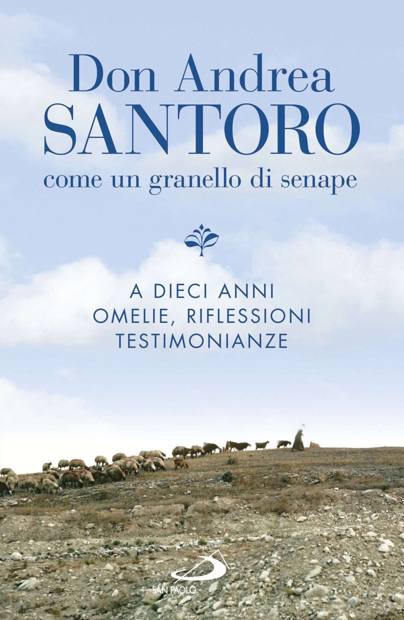 Don Andrea Santoro: come un granello di senape: A dieci anni. Omelie, riflessioni, testimonianze