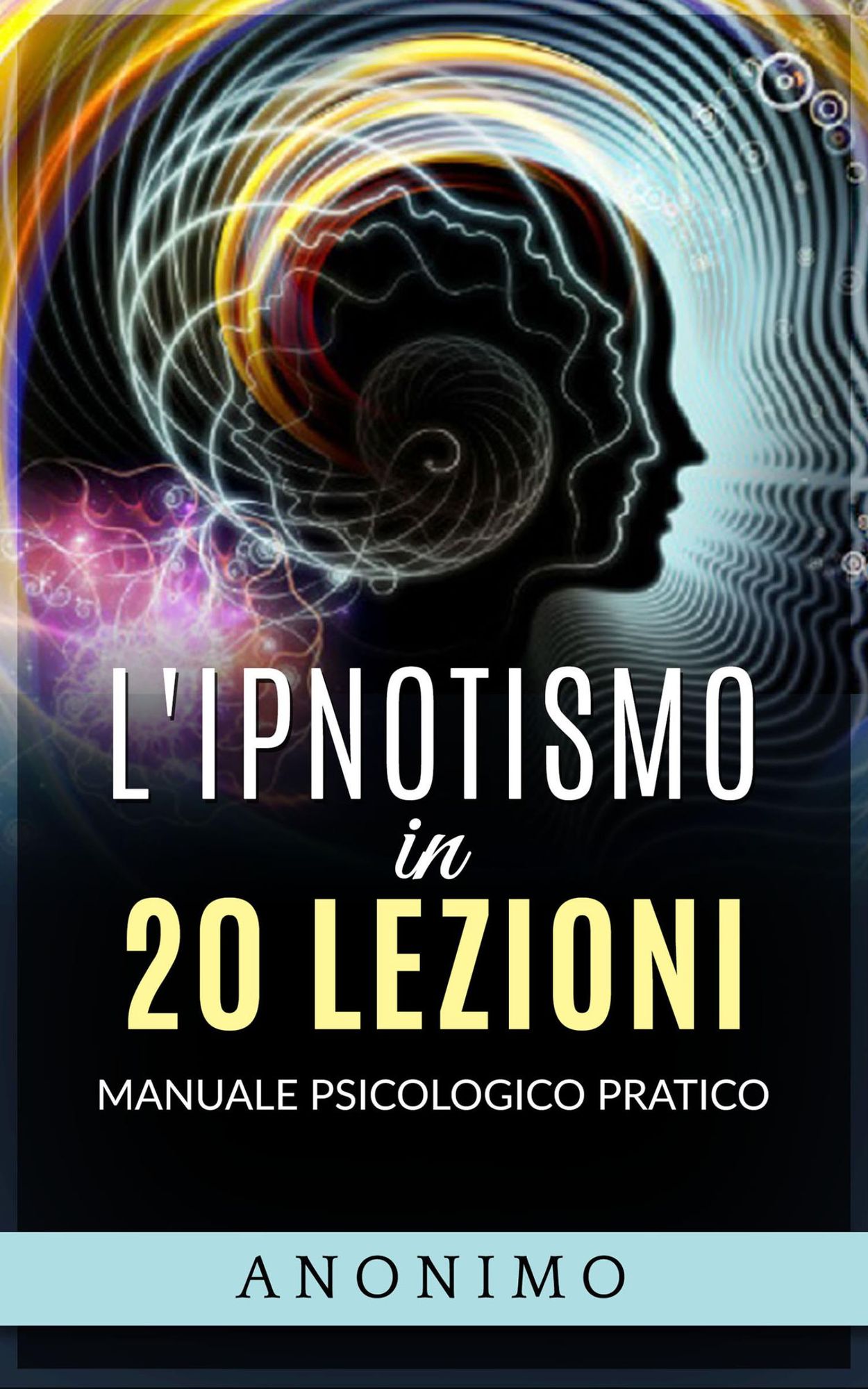 L'ipnotismo in 20 lezioni: Manuale psicologico pratico