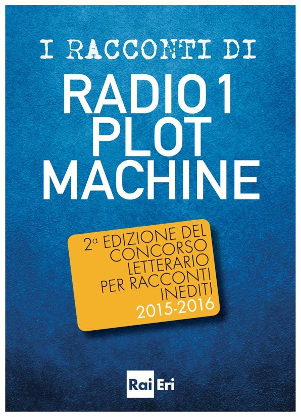 I RACCONTI DI RADIO 1 PLOT MACHINE: 2a edizione del Concorso letterario per racconti inediti 2015-2016