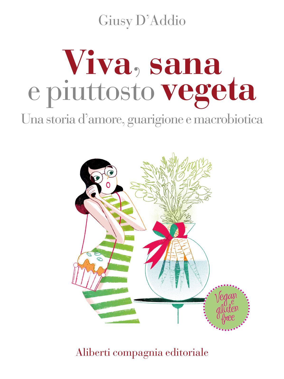 Viva, sana e piuttosto vegeta: Una storia d'amore, guarigione e macrobiotica