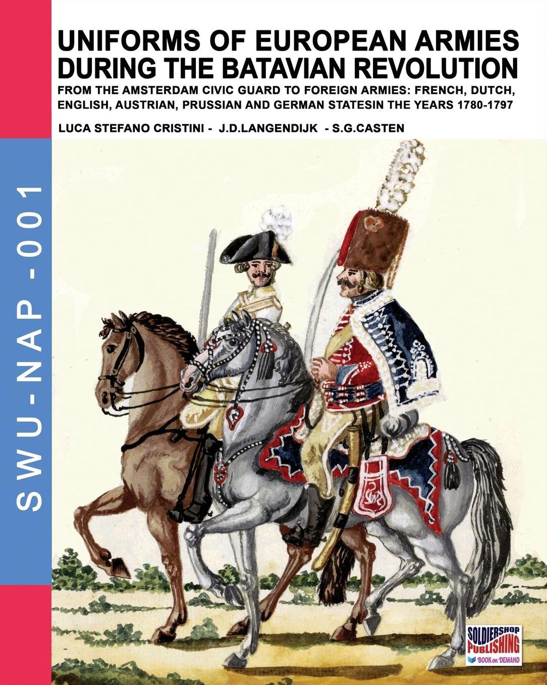 Uniforms of European Armies during the Batavian Revolution: From the Amsterdam Civic Guard to foreign armies: French, Dutch, English, Austrian, Prussian and German states in the years 1780-1797