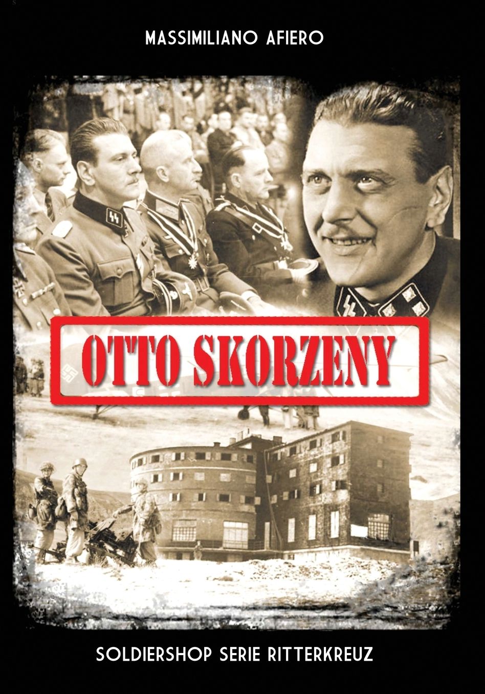 Otto Skorzeny: La Liberazione Di Mussolini E Altre Operazioni