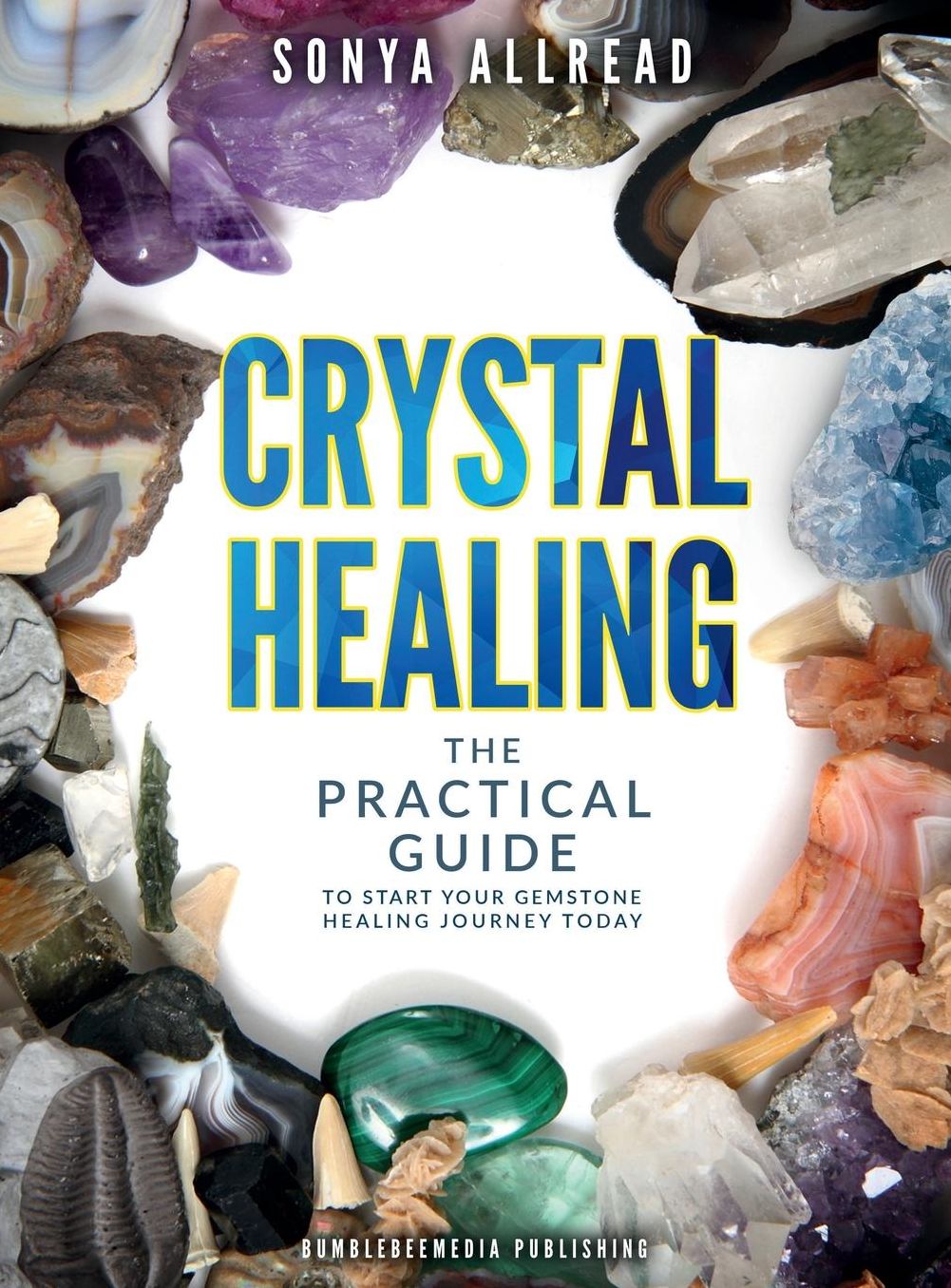 Crystal Healing - The Practical Guide to Start Your Gemstone Healing Journey Today