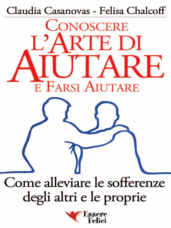 Conoscere l'arte di aiutare e farsi aiutare: Come alleviare le sofferenze degli altri e le proprie