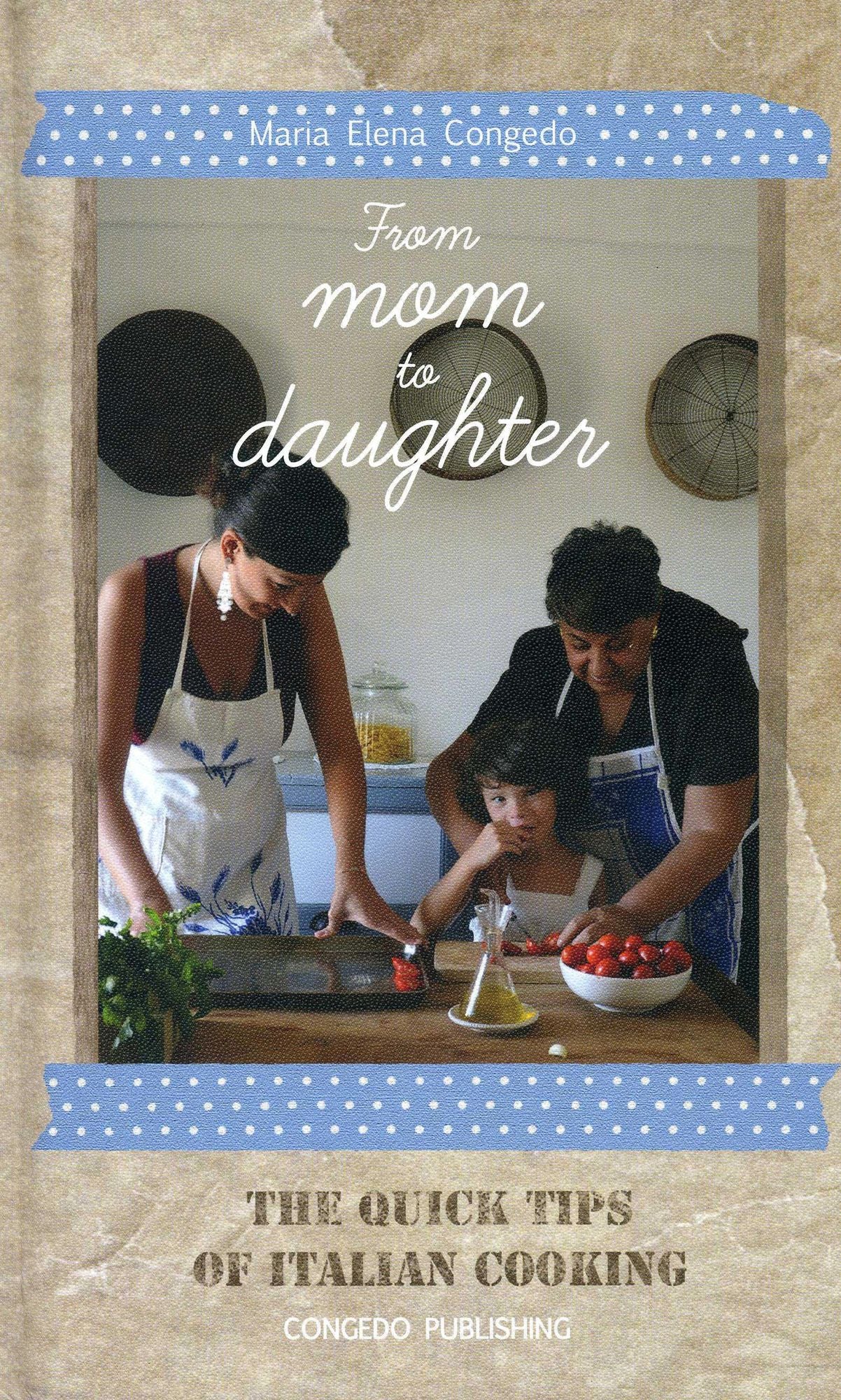 From Mom to Daughter: The Quick Tips of Italian Cooking