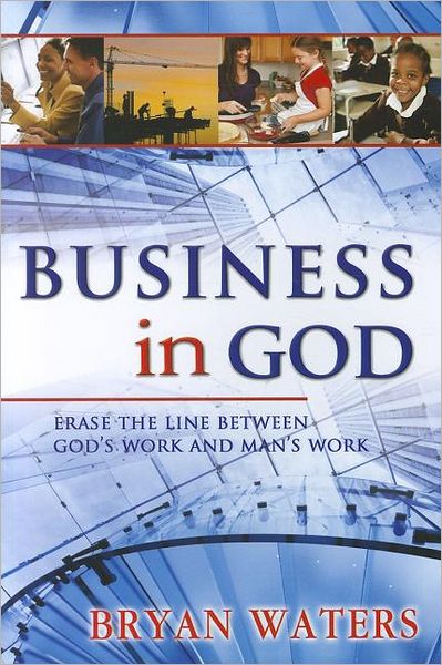 Business in God: Erase the Line Between God's Work and Man's Work