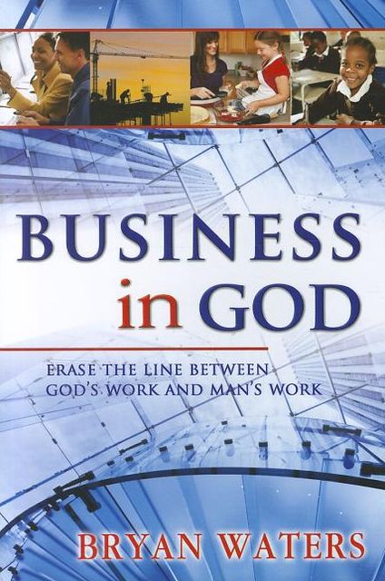Business in God: Erase the Line Between God's Work and Man's Work