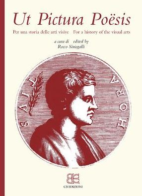 Ut Pictura Poesis: Per una storia delle arti visive: Proceedings of the First International Congress, Roma, Accademia di Danimarca, Venosa, Castello Aragonese, 20th-23rd September 2010
