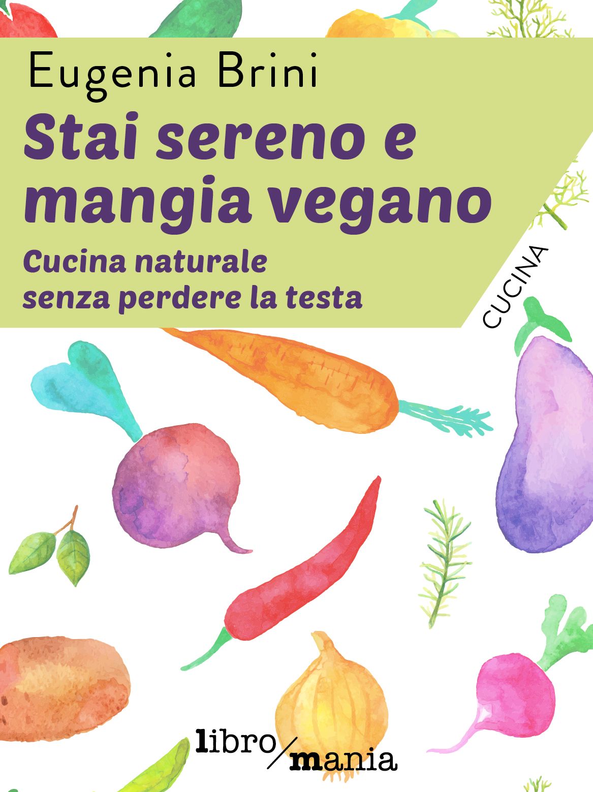 Stai sereno e mangia vegano: Cucina naturale senza perdere la testa