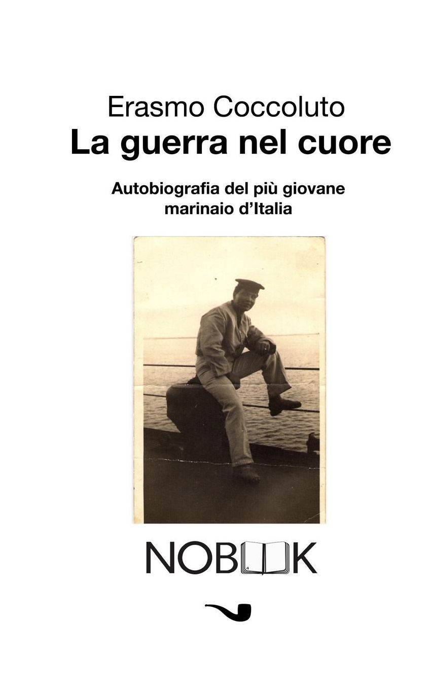 La guerra nel cuore: Autobiografia del più giovane marinaio d'Italia