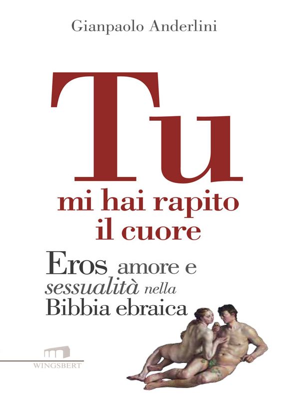 Tu mi hai rapito il cuore.: Eros amore e sessualità nella Bibbia ebraica
