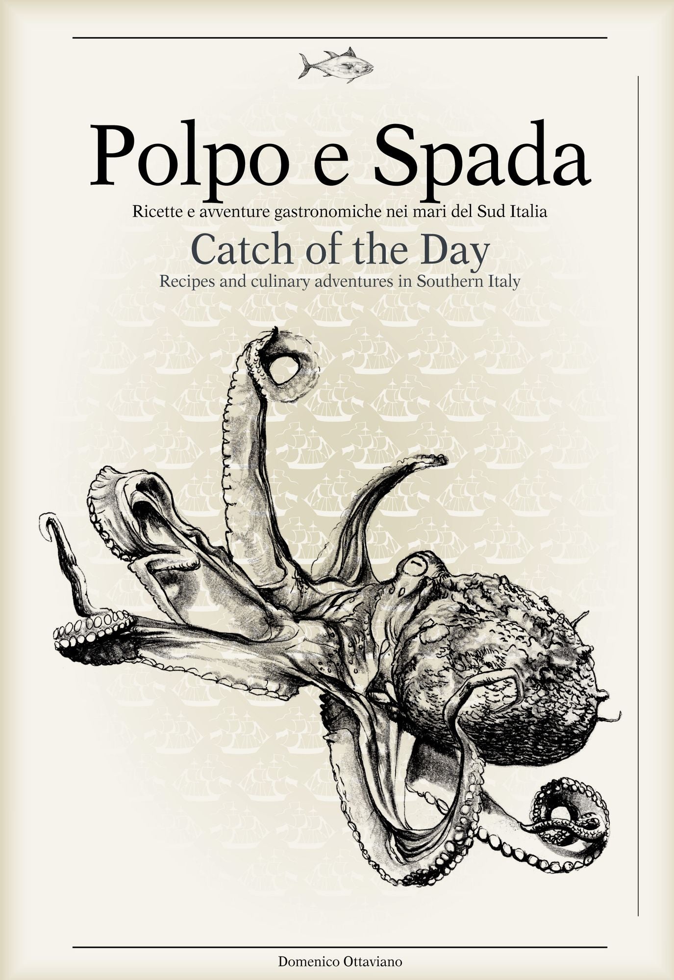 Polpo e Spada: Catch of the Day: Recipes and Culinary Adventures in Southern Italy