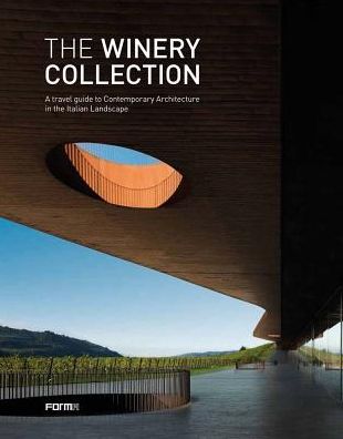 The Winery Collection : A Travel Guide to Contemporary Architecture in the Italian Landscape