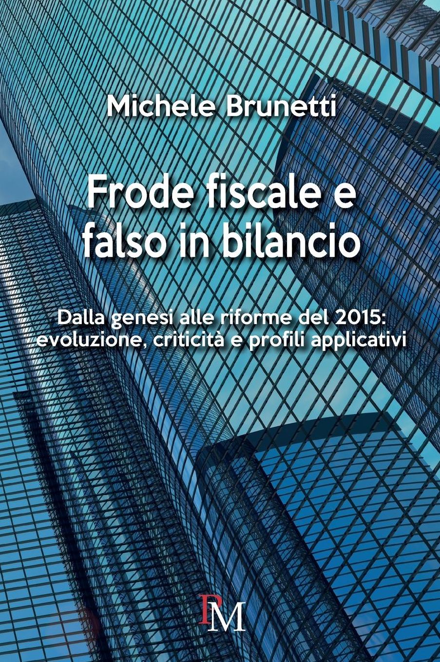 Frode fiscale e falso in bilancio: Dalla genesi alle riforme del 2015: evoluzione, criticità e profili applicativi