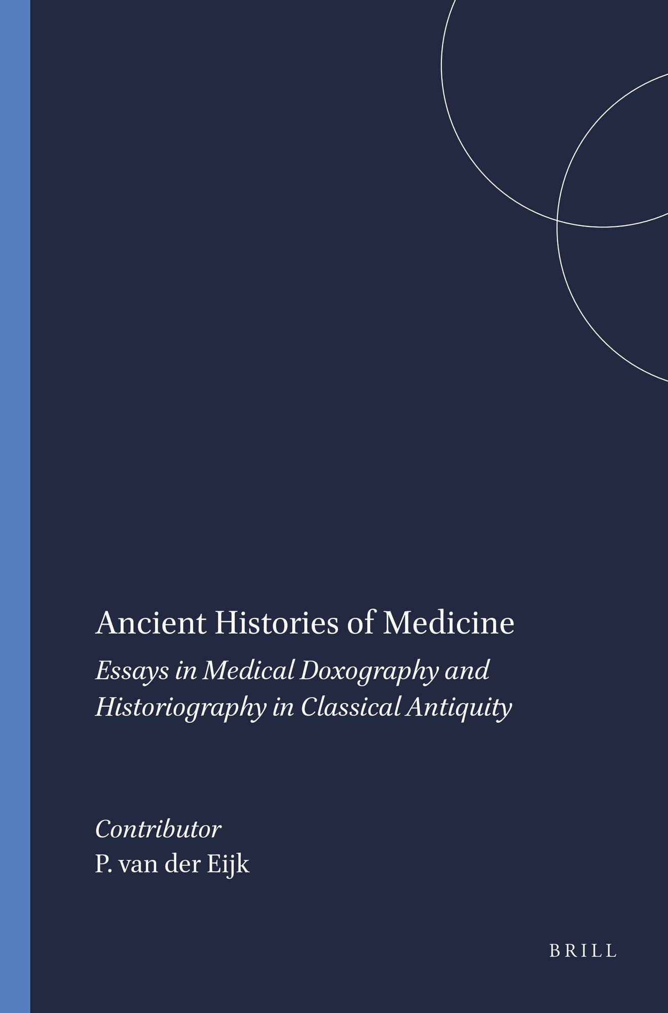 Ancient Histories of Medicine: Essays in Medical Doxography and Historiography in Classical Antiquity