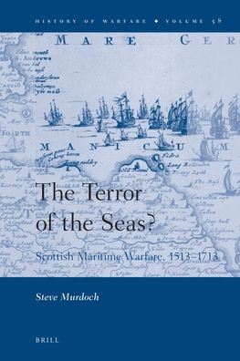 The Terror of the Seas?: Scottish Maritime Warfare, 1513-1713