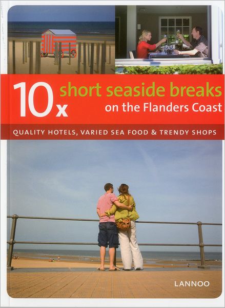 10 x Short Seaside Breaks On the Flanders Coast: Quality Hotels, Varied Sea Food & Trendy Shops