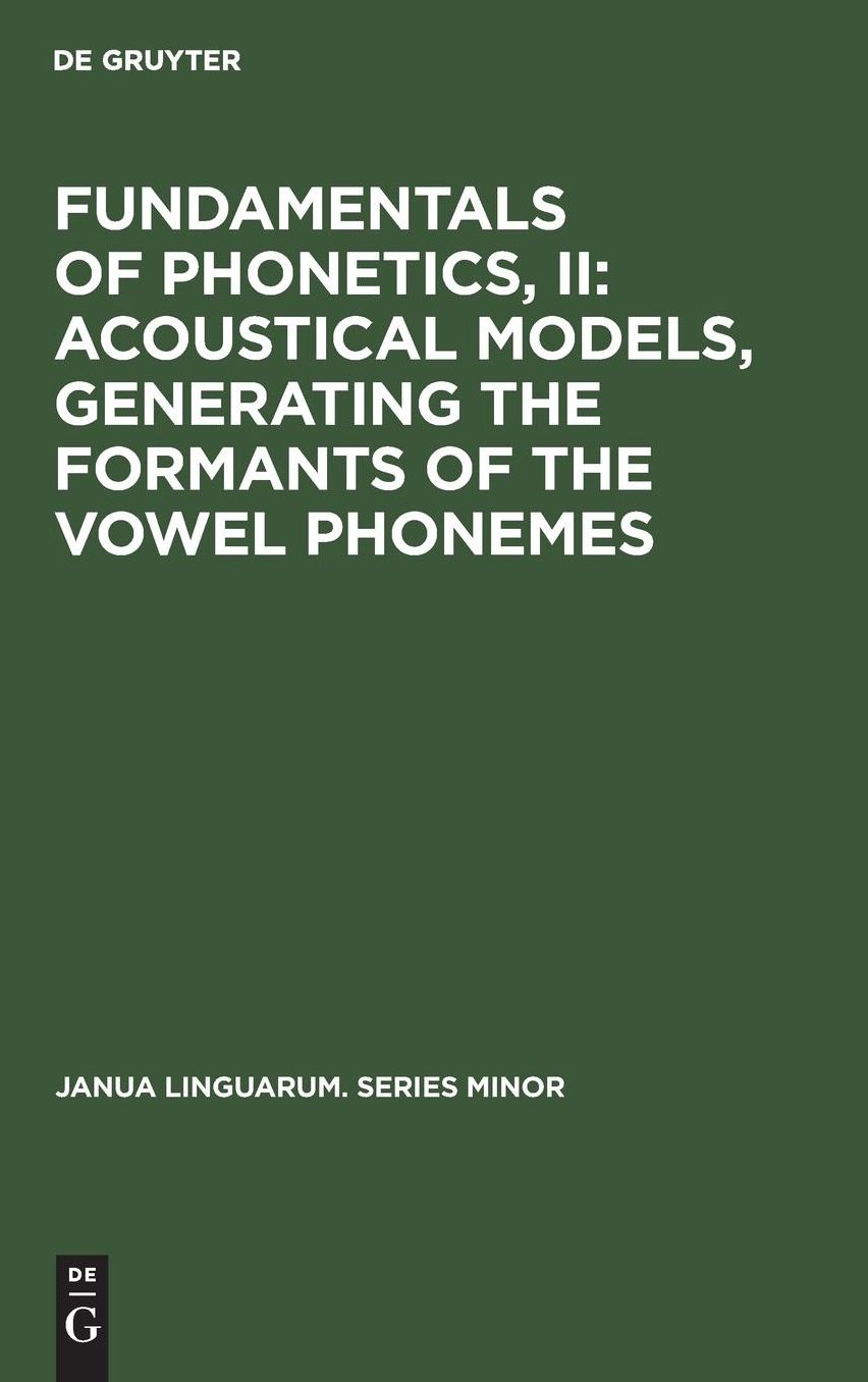 Fundamentals of Phonetics: Acoustical Models Generating the Formants of the Vowel Phonemes