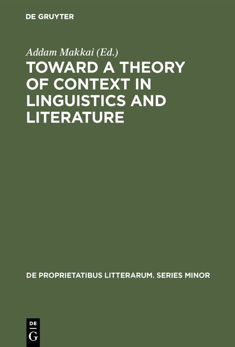 Toward a Theory of Context in Linguistics and Literature: Proceedings of a Conference of the Kelemen Mikes Hungarian Cultural Society, Maastricht, September 21-25, 1971