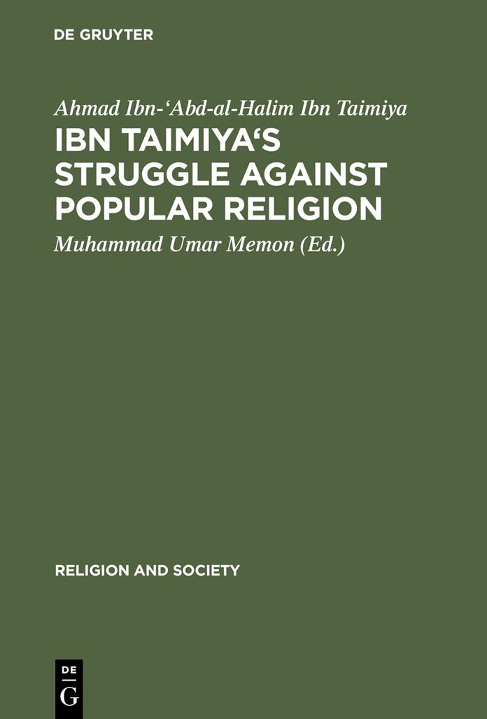 Ibn Taimiya's Struggle Against Popular Religion: With an Annotated Translation of His Kitab iqtida as-sirat al-mustaqim mukhalafat ashab al-jahim