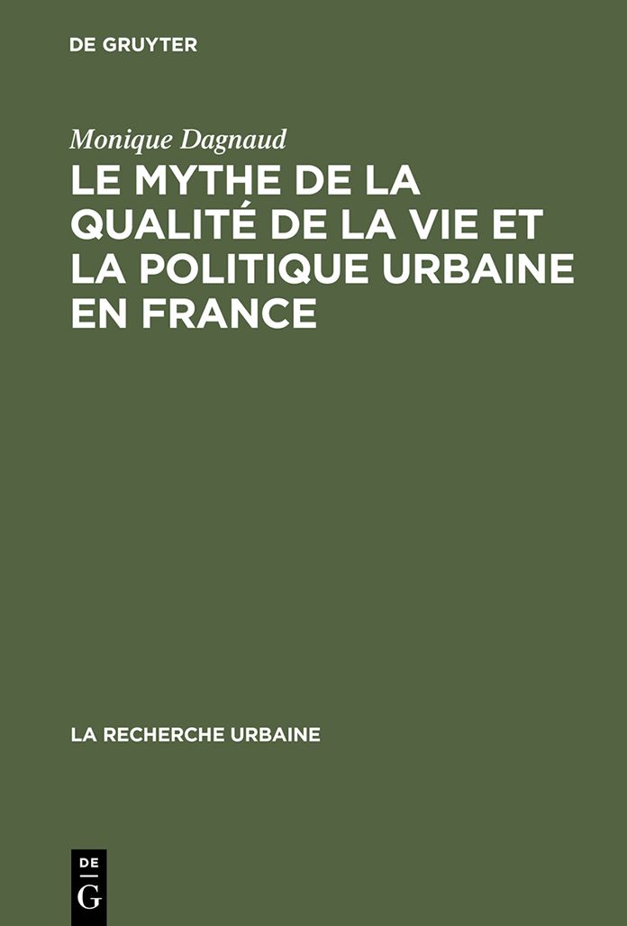 Le mythe de la qualite de la vie et la politique urbaine en France: Enquete sur l'ideologie urbaine de l'elite technocratique et politique (1945-1975)