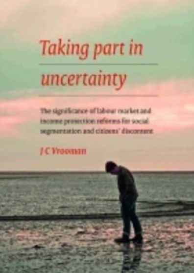 Taking Part in Uncertainty: The Significance of Labour Market and Income Protection Reforms for Social Segmentation and Citizens Discontent