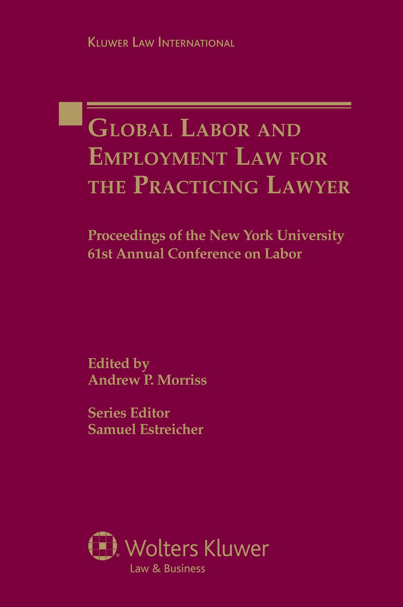 Global Labor and Employment Law for the Practicing Lawyer: Proceedings of the New York University 61st Annual Conference on Labor