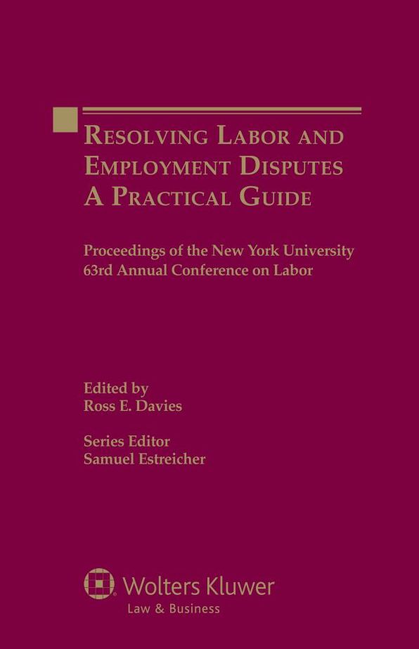 Resolving Labor and Employment Disputes: A Practical Guide -- Proceedings of the New York University 63rd Annual Conference on Labor