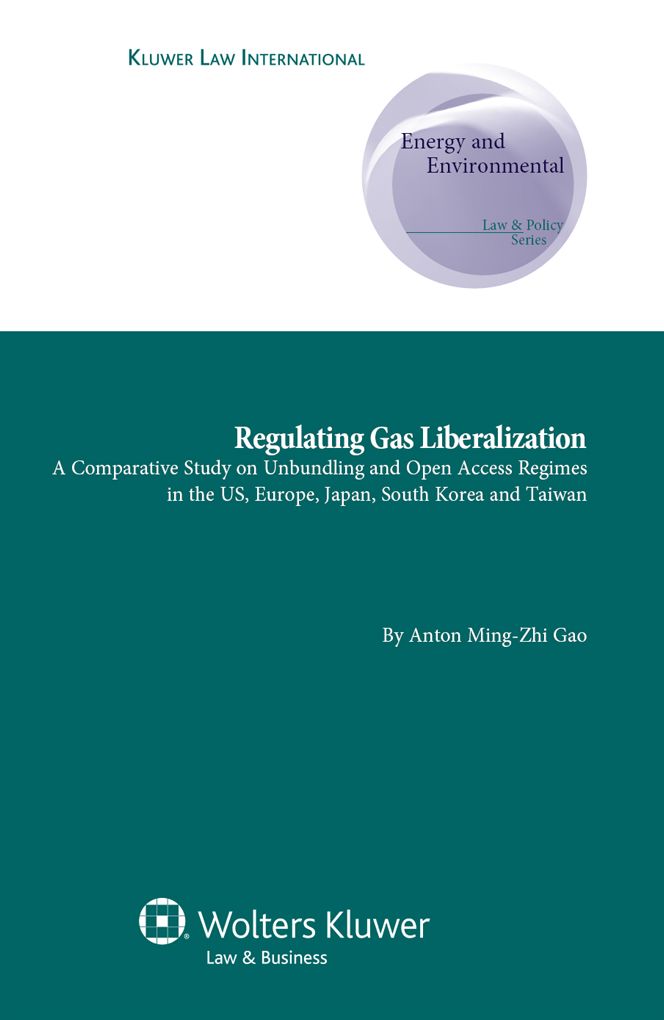 Regulating Gas Liberalization, A Comparative Study on Unbundling and Open Access Regimes in the US, Europe, Japan, South Korea and Taiwan