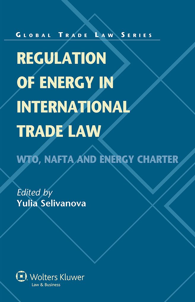 Regulation of Energy in International Trade Law, WTO, NAFTA and Energy Charter