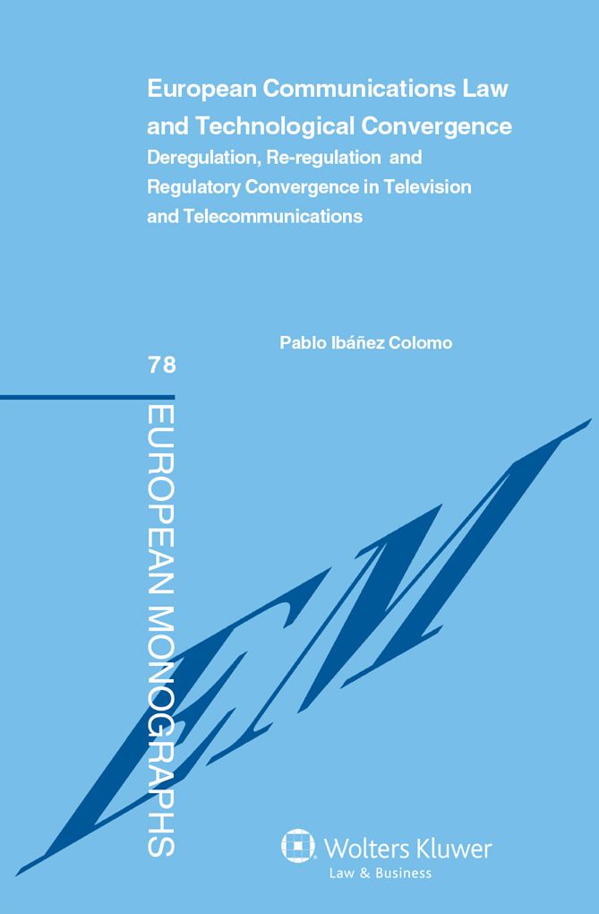 European Communications Law and Technological Convergence: Deregulation, Re-regulation and Regulatory Convergence in Television and Telecommunications